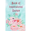 Book of Inspirational Quotes: A beautiful illustrated book of inspiration to uplift, motivate and bring joy - Paperback