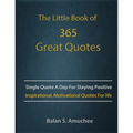 The Little Book of 365 Great Quotes: Inspirational, Motivational quotes book for life to brighten up your days. - Paperback